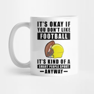 It's Okay If You Don't Like Football It's Kind Of A Smart People Sport Anyway Mug